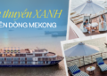 Du thuyền xanh trên dòng Mekong: Trang bị máy lọc nước ngọt, biến nước sông thành nước uống; di chuyển chỉ 6 hải lý/giờ để giảm tiêu thụ năng lượng và giảm tác động đến bờ sông