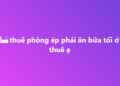 Xôn xao hội review du lịch: “Khách sạn ép khách thuê phòng phải ăn bữa tối”, thực hư thế nào mà gây tranh cãi?